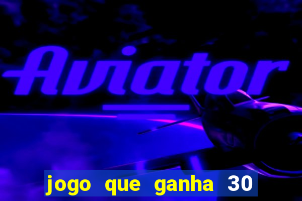 jogo que ganha 30 reais no cadastro